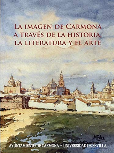 La Imagen De Carmona A Través De La Historia, La Literatura y El Arte: 352 (Historia y Geografía)