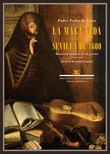 La mala vida en la Sevilla de 1600: Memorias secretas de un jesuita. 1575-1610: 88 (Biblioteca de la Memoria, Serie Menor)