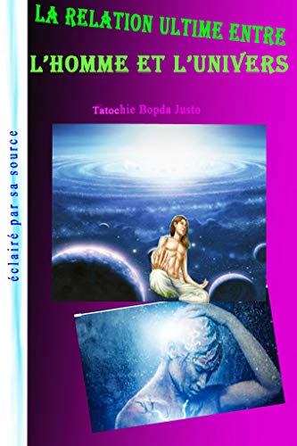 la relation ultime entre l'Homme et l'univers (French Edition)