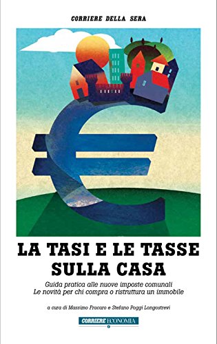 La Tasi e le tasse sulla casa: Guida pratica alle nuove imposte comunali. Le novità per chi compra o ristruttura un immobile (Italian Edition)