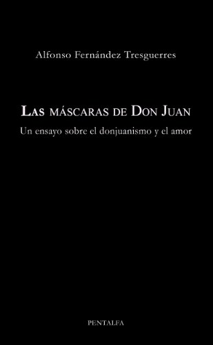 Las máscaras de Don Juan: Un ensayo sobre el donjuanismo y el amor