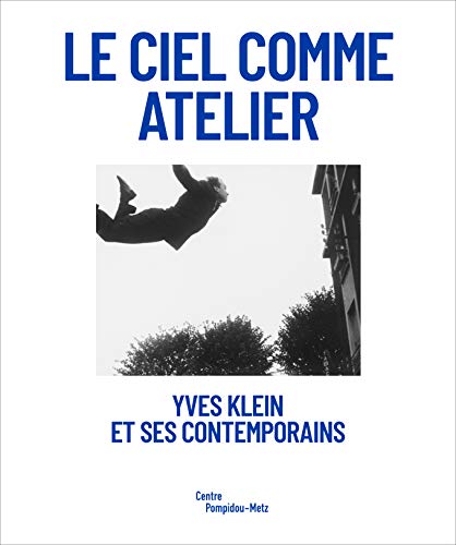Le ciel comme atelier : Yves Klein et ses contemporains (CATALOGUES D'EXPOSITION)