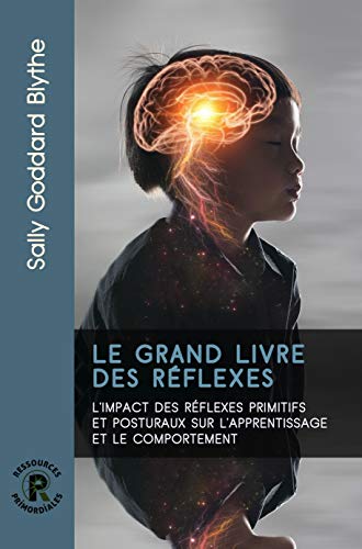 Le grand livre des réflexes : L'impact des réflexes primitifs et posturaux sur l'apprentissage et le comportement