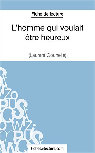 L'homme qui voulait être heureux de Laurent Gounelle (Fiche de lecture): Analyse complète de l'oeuvre (FICHES DE LECTURE) (French Edition)