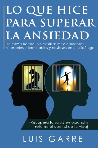 Lo que Hice para Superar la Ansiedad: De forma natural, sin pastillas,medicamentos ni terapias interminables y costosas en el psicólogo