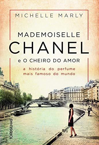 Mademoiselle Chanel e o Cheiro do Amor. A História do Perfume Mais Famoso do Mundo