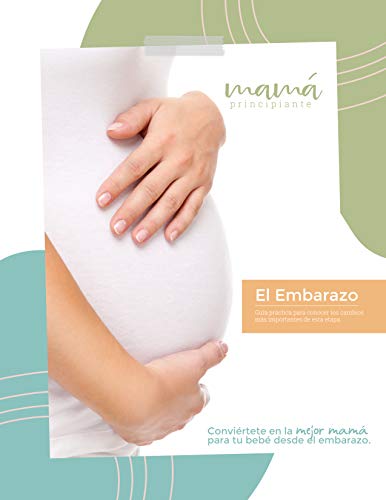 Mama principiante: El embarazo : Descubre todo lo que necesitas saber sobre esta hermosa etapa para tener un bebé sano y feliz.