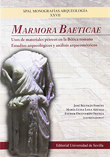MARMORA BATICAE Nº XXVII: Usos de materiales pétreos en la Bética romana. Estudios arqueológicos y análisis arqueométricos: 27 (SPAL Monografías Arqueología)