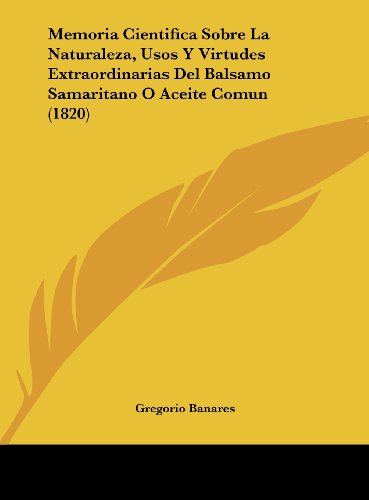 Memoria Cientifica Sobre La Naturaleza, Usos y Virtudes Extraordinarias del Balsamo Samaritano O Aceite Comun (1820)