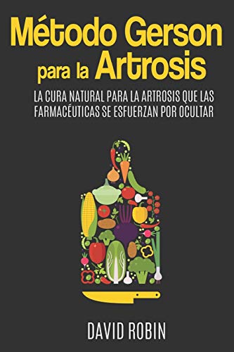 Método Gerson para la Artrosis: La Cura Natural para la Artrosis que las Farmacéuticas se Esfuerzan por Ocultar