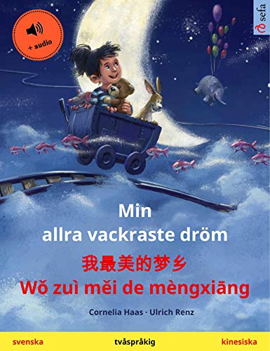 Min allra vackraste dröm – 我最美的梦乡 Wǒ zuì měi de mèngxiāng (svenska – kinesiska): Tvåspråkig barnbok, med ljudbok (Sefa bilderböcker på två språk) (Swedish Edition)