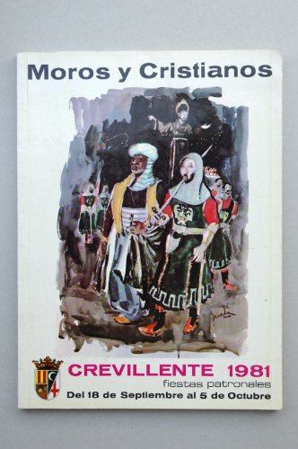 MOROS y cristianos. Crevillente 1981 : revista conmemorativa de las Fiestas que la Villa de Crevillente celebra en honor a su Patrón San Francisco de Asís durante los días 18 de septiembre al 5 de octubre]