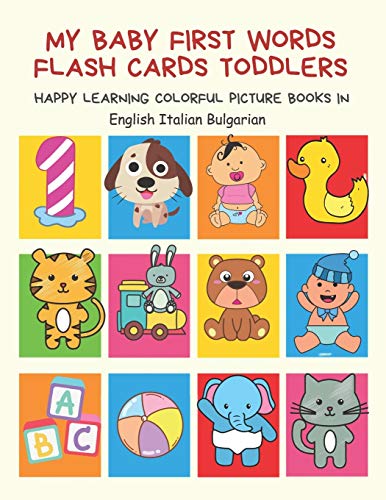 My Baby First Words Flash Cards Toddlers Happy Learning Colorful Picture Books in English Italian Bulgarian: Reading sight words flashcards animals, ... for pre k preschool prep kindergarten kids