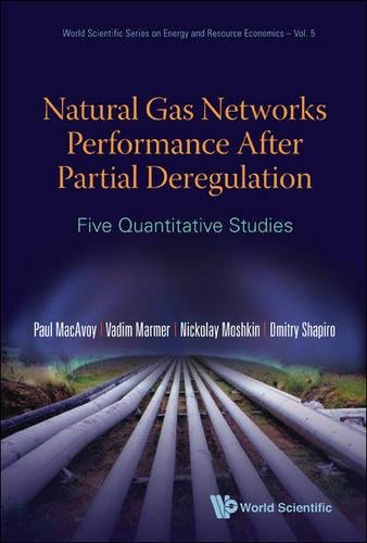 Natural Gas Networks Performance After Partial Deregulation: Five Quantitative Studies: 05 (World Scientific Series on Environmental and Energy Economics and Policy)