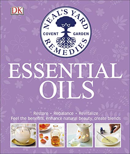 Neal's Yard Remedies Essential Oils: Restore * Rebalance * Revitalize * Feel the Benefits * Enhance Natural Beauty * Create Blends (English Edition)