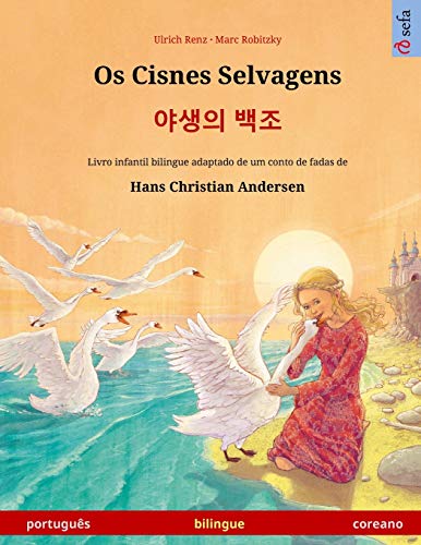 Os Cisnes Selvagens - 야생의 백조 (português - coreano): Livro infantil bilingue adaptado de um conto de fadas de Hans Christian Andersen (Sefa Livros Ilustrados Em Duas Linguas)