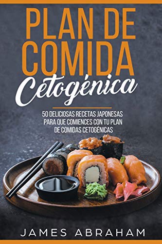 Plan De Comida Cetogenica (Libro En Espanol/Japanese Ketogenic recipes-Spanish): 50 deliciosas recetas japonesas para comenzar su plan de comidas cetogénicas: Volume 4 (Plan De Comida Cetogénica)