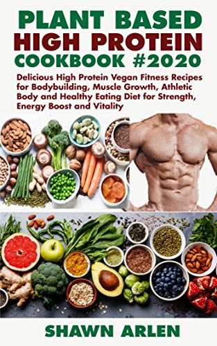 PLANT BASED HIGH PROTEIN COOKBOOK #2020: Delicious High Protein Vegan Fitness Recipes for Bodybuilding, Muscle Growth, Athletic Body and Healthy Eating ... (Plant Based Diet Guide 2) (English Edition)