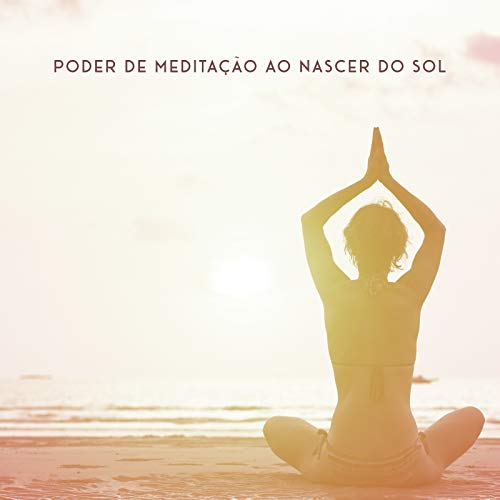 Poder de Meditação ao Nascer do Sol - Comece seu Dia com um Momento de Profunda Contemplação e Limpe sua Mente, Acordar Música de Ioga, Fluxo de Meditação Ambiente