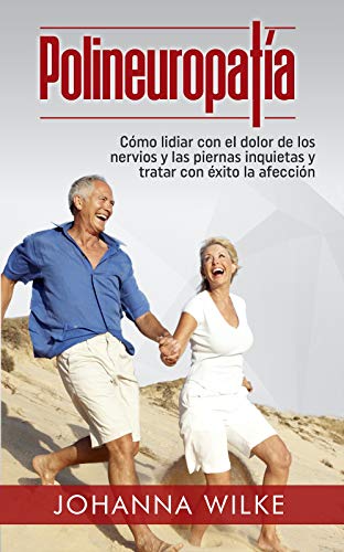 Polineuropatía: Cómo lidiar con el dolor de los nervios y las piernas inquietas y tratar con éxito la afección