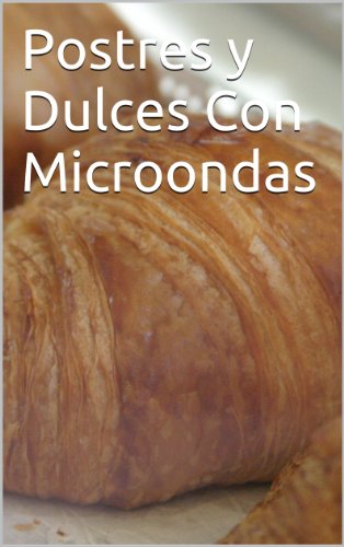 Postres y Dulces Con Microondas (El Gran Desconocido de la Cocina nº 1)