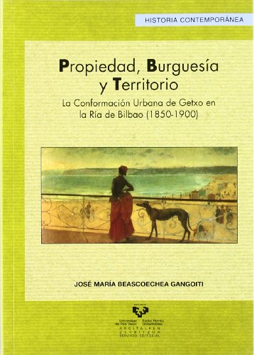 Propiedad, burguesía y territorio. La conformación urbana de Getxo en la Ría de Bilbao (1850-1900): 33 (Serie Historia Contemporánea)