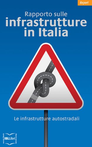 Rapporto sulle infrastrutture in Italia. Complement: Le infrastrutture autostradali (Report Vol. 5) (Italian Edition)