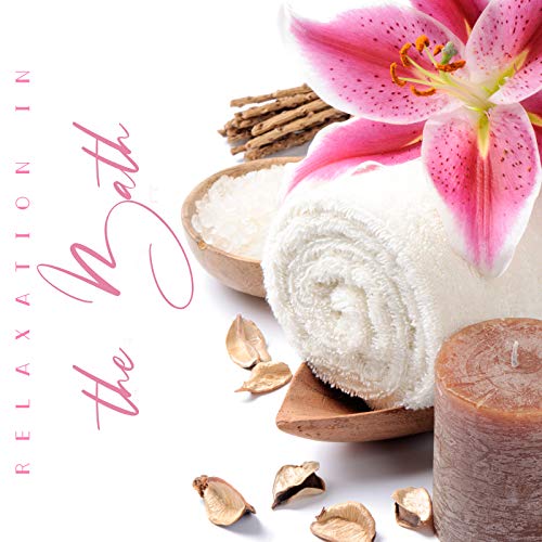 Relaxation in the Bath - Calm New Age Music Ideal for Home Spa, Beauty Time, Peeling Sugar, Aromatherapy, Candles