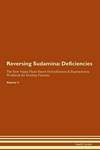 Reversing Sudamina: Deficiencies The Raw Vegan Plant-Based Detoxification & Regeneration Workbook for Healing Patients. Volume 4