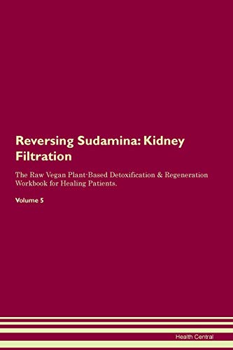 Reversing Sudamina: Kidney Filtration The Raw Vegan Plant-Based Detoxification & Regeneration Workbook for Healing Patients. Volume 5