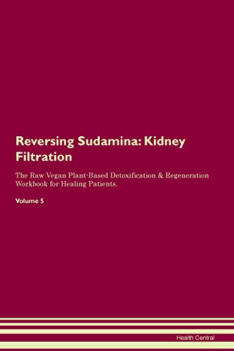 Reversing Sudamina: Kidney Filtration The Raw Vegan Plant-Based Detoxification & Regeneration Workbook for Healing Patients. Volume 5