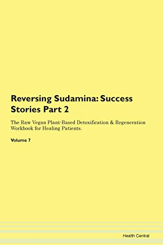 Reversing Sudamina: Testimonials for Hope. From Patients with Different Diseases Part 2 The Raw Vegan Plant-Based Detoxification & Regeneration Workbook for Healing Patients. Volume 7