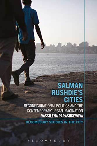 Salman Rushdie's Cities: Reconfigurational Politics and the Contemporary Urban Imagination (Bloomsbury Studies in the City) (English Edition)
