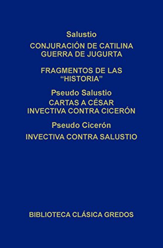 Salustio. Conjuración de Catilina. Guerra de Jugurta. Fragmentos de las «Historias» - Pseudo Salustio. Cartas a César Invectiva contra Cicerón - Pseudo ... Salustio (Biblioteca Clásica Gredos nº 246)