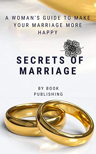 secrets of marriage: A Woman's Guide to Make Your Marriage more happy,making marriage work (English Edition)
