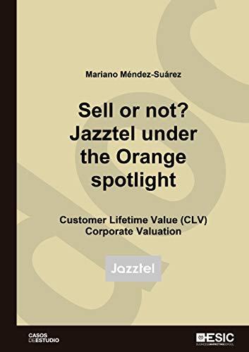 Sell or not? Jazztel under the Orange spotlight. Customer Lifetime Value (CLV). Corporate Valuation (epub). Customer Lifetime Value (CLV). Corporate Valuation (English Edition)