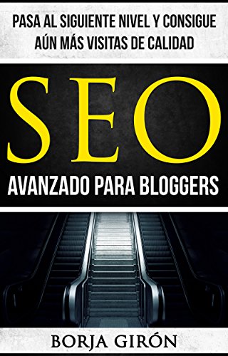 SEO avanzado para bloggers: Pasa al siguiente nivel y consigue aún más visitas de calidad (SEO para bloggers nº 2)