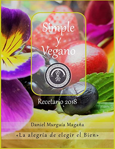 Simple y Vegano: Recetario 2018 (Alimentación Vegana y Trofología nº 1)