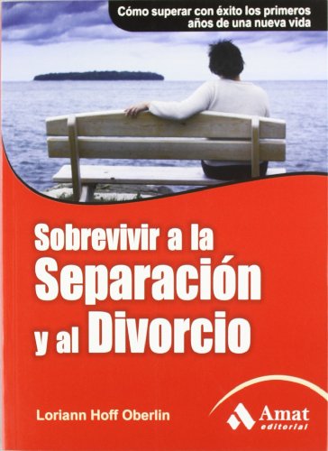 Sobrevivir a la separación y al divorcio: Cómo superar con éxito los primeros años de una nueva vida