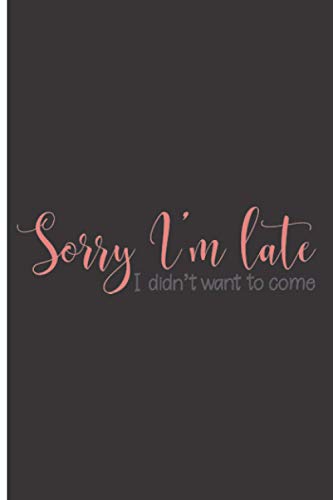 Sorry I'm Late I Didn't Want To Come: 120 Low Vision Lined Pages - 6" x 9" - Planner, Journal, Notebook, Composition Book, Diary for Women, Men, Teens, and Children