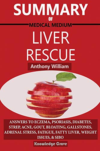 Summary Of Medical Medium Liver Rescue By Anthony William: Answers to Eczema, Psoriasis, Diabetes, Strep, Acne, Gout, Bloating, Gallstones, Adrenal ... Weight Issues, SIBO & Autoimmune Disease