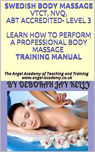 SWEDISH BODY MASSAGE VTCT, NVQ, ABT accredited- LEVEL 3  Learn how to perform a professional body massage TRAINING MANUAL: The Angel Academy of Teaching ... www.angel-academy.co.uk (English Edition)