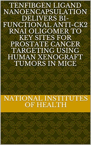 Tenfibgen Ligand Nanoencapsulation Delivers Bi-Functional Anti-CK2 RNAi Oligomer to Key Sites for Prostate Cancer Targeting Using Human Xenograft Tumors in Mice (English Edition)