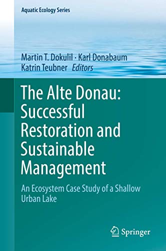 The Alte Donau: Successful Restoration and Sustainable Management: An Ecosystem Case Study of a Shallow Urban Lake (Aquatic Ecology Series)
