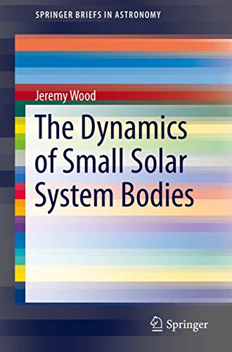 The Dynamics of Small Solar System Bodies (SpringerBriefs in Astronomy)