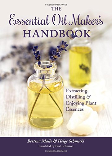 The Essential Oil Maker's Handbook: Extracting, Distilling and Enjoying Plant Essences