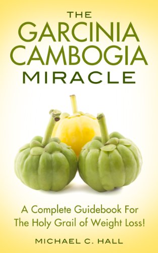 The Garcinia Cambogia Miracle: A Complete Guidebook For The Holy Grail Of Weight Loss! (Garcinia Cambogia, Weight Loss, Lose Weight, Paleo Diet, Whole ... Belly, Atkins, Dash Diet) (English Edition)
