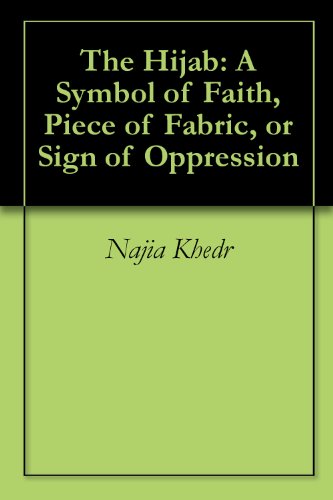 The Hijab: A Symbol of Faith, Piece of Fabric, or Sign of Oppression (English Edition)
