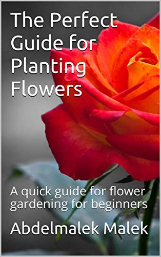 The Perfect Guide for Planting Flowers: Planting flowers,floriculture,making flowers,Flowers for,roses for (English Edition)