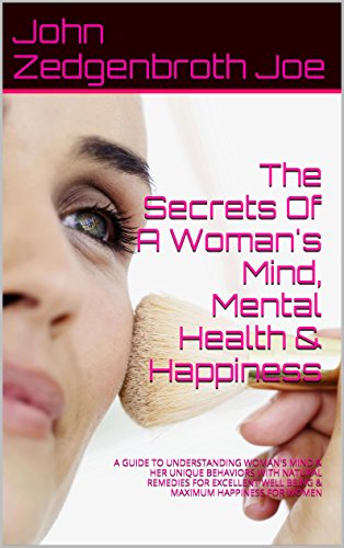 The Secrets Of A Woman's Mind, Mental Health & Happiness: A GUIDE TO UNDERSTANDING WOMAN'S MIND & HER UNIQUE BEHAVIORS WITH NATURAL REMEDIES FOR EXCELLENT ... WOMEN (HEMO PSYCHOLOGY) (English Edition)